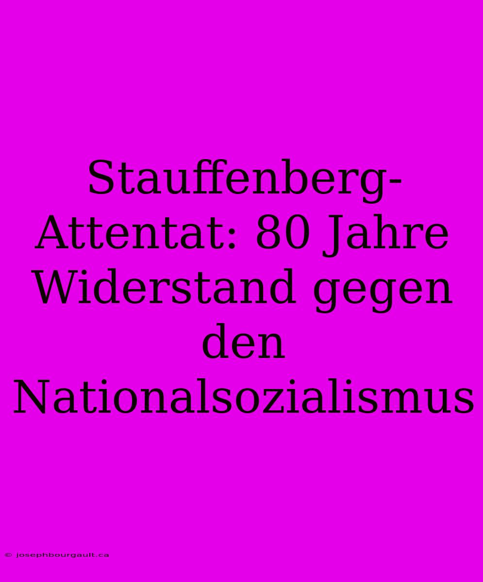 Stauffenberg-Attentat: 80 Jahre Widerstand Gegen Den Nationalsozialismus