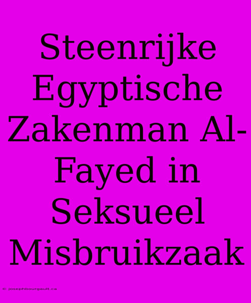 Steenrijke Egyptische Zakenman Al-Fayed In Seksueel Misbruikzaak