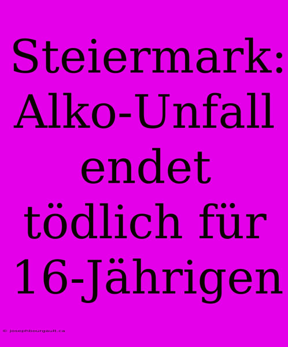 Steiermark: Alko-Unfall Endet Tödlich Für 16-Jährigen