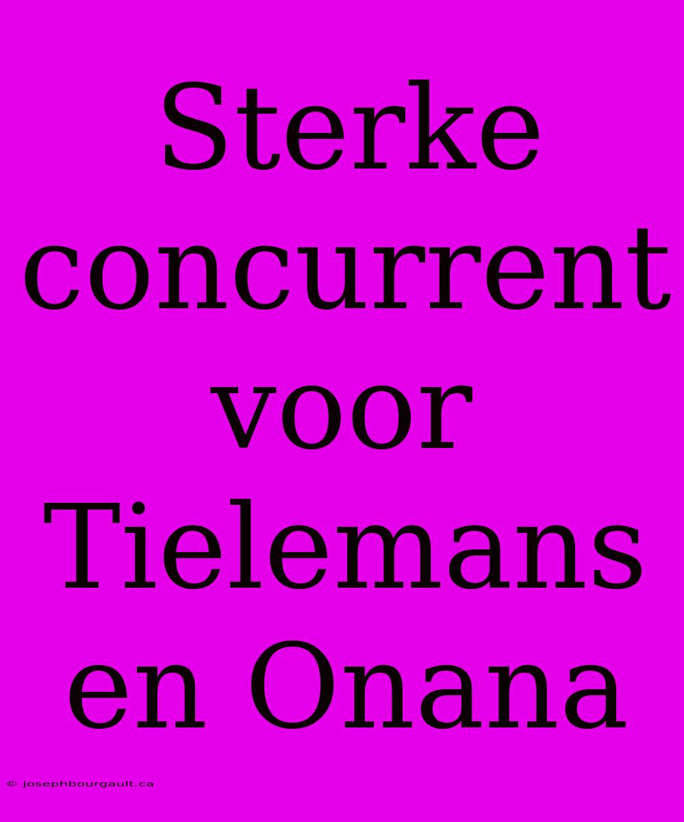 Sterke Concurrent Voor Tielemans En Onana