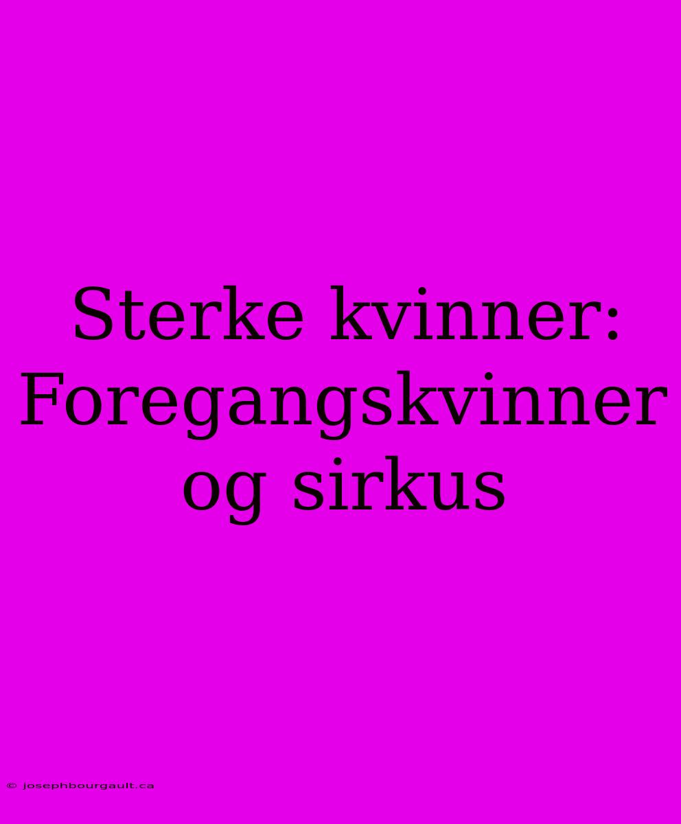 Sterke Kvinner: Foregangskvinner Og Sirkus