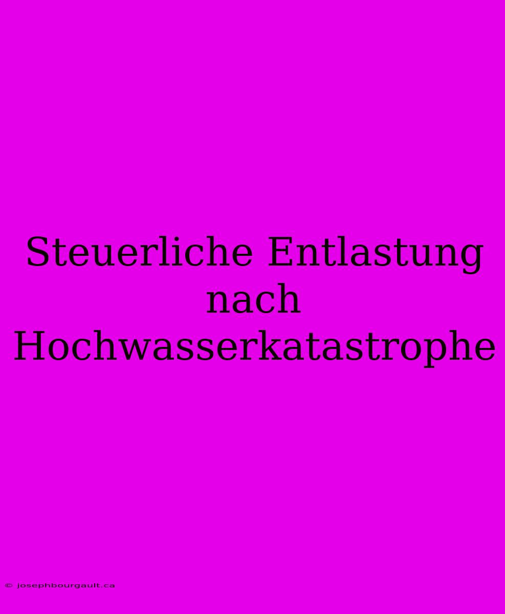 Steuerliche Entlastung Nach Hochwasserkatastrophe