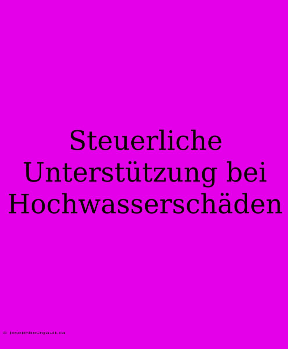 Steuerliche Unterstützung Bei Hochwasserschäden