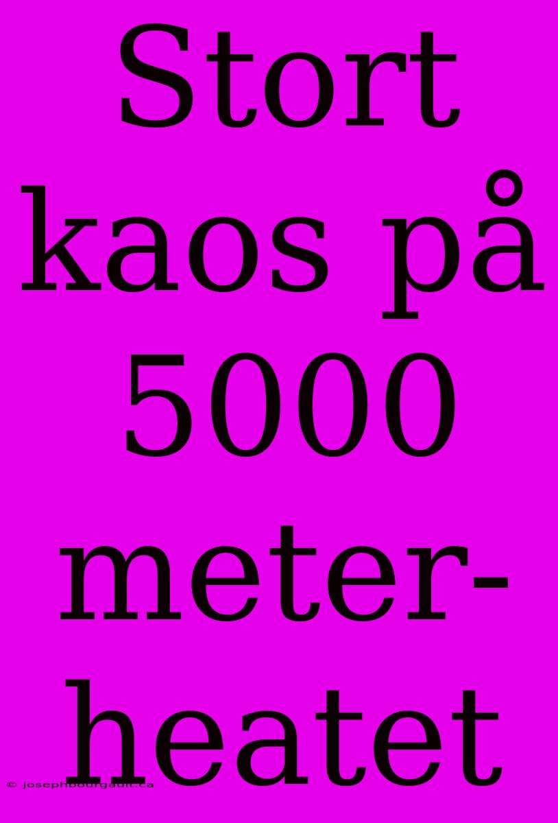 Stort Kaos På 5000 Meter-heatet