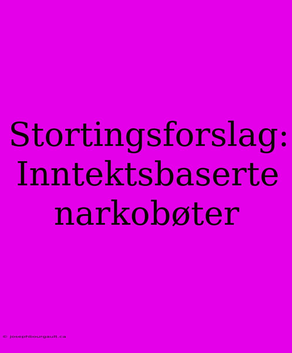 Stortingsforslag: Inntektsbaserte Narkobøter