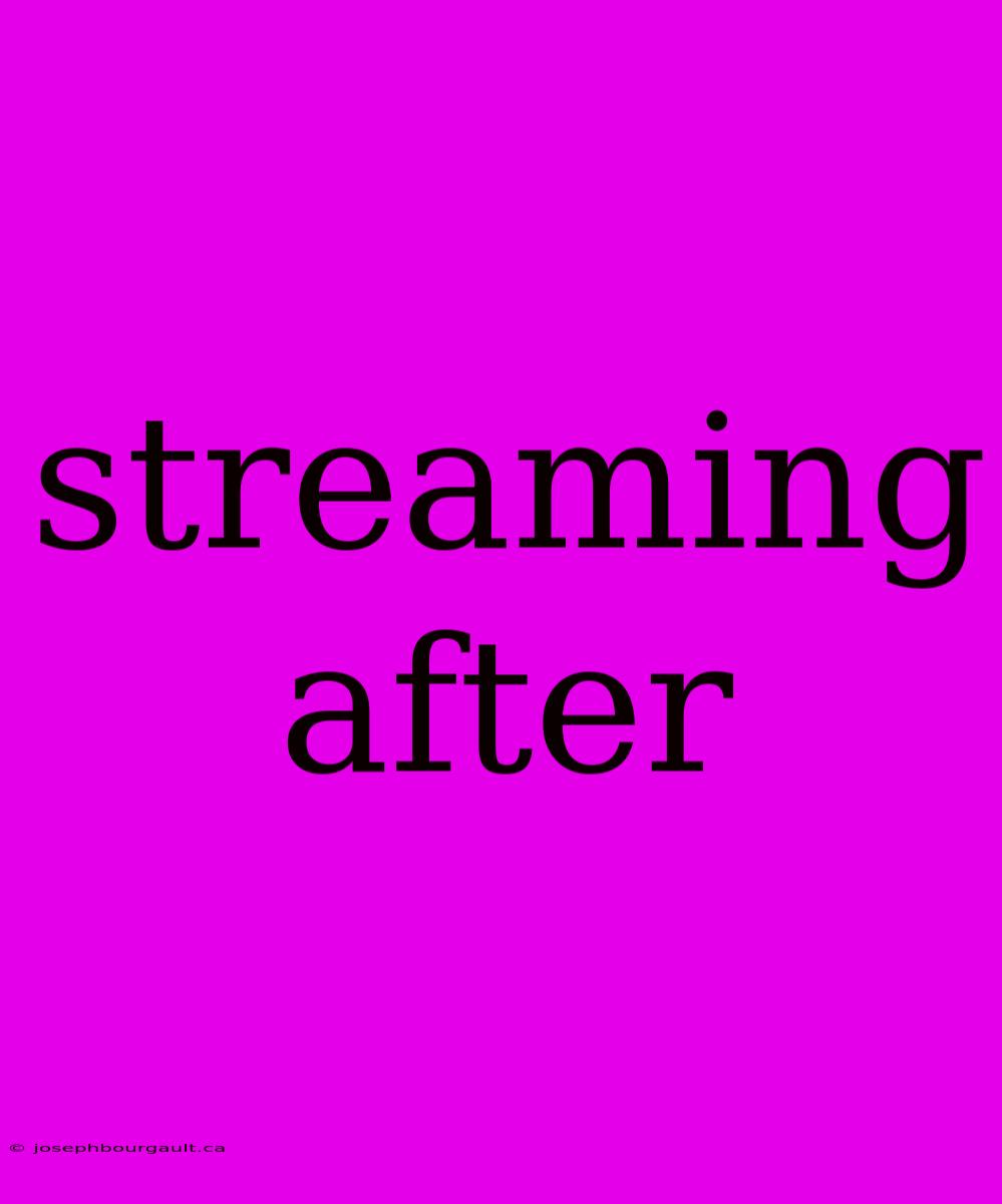 Streaming After