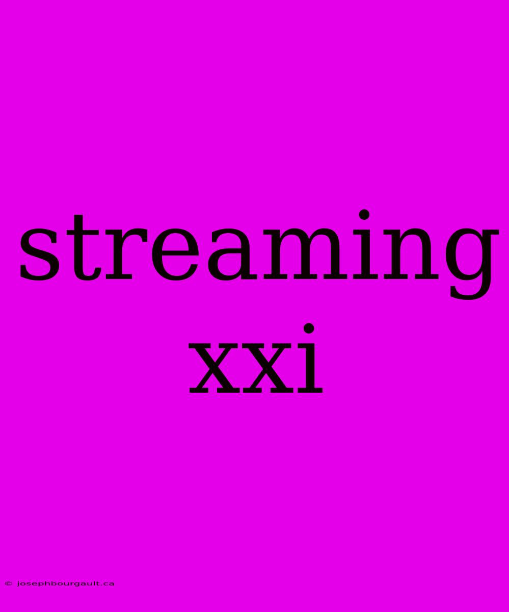 Streaming Xxi