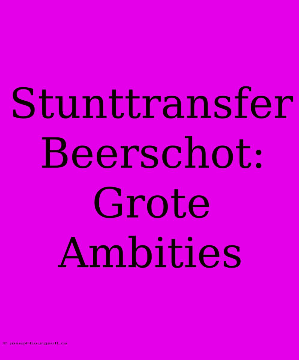 Stunttransfer Beerschot: Grote Ambities