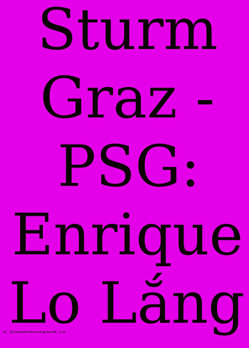 Sturm Graz - PSG: Enrique Lo Lắng