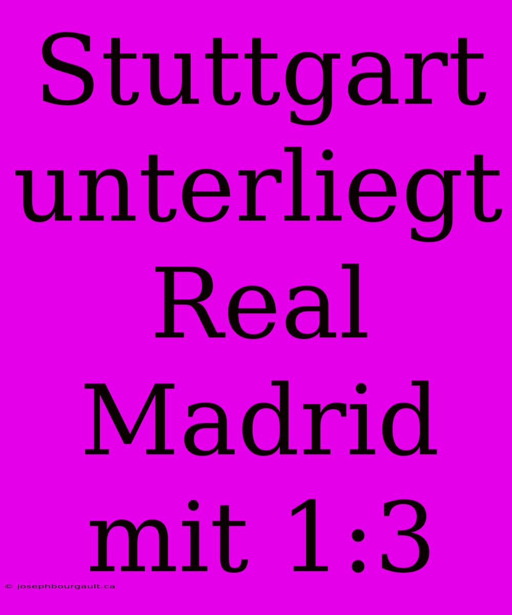 Stuttgart Unterliegt Real Madrid Mit 1:3