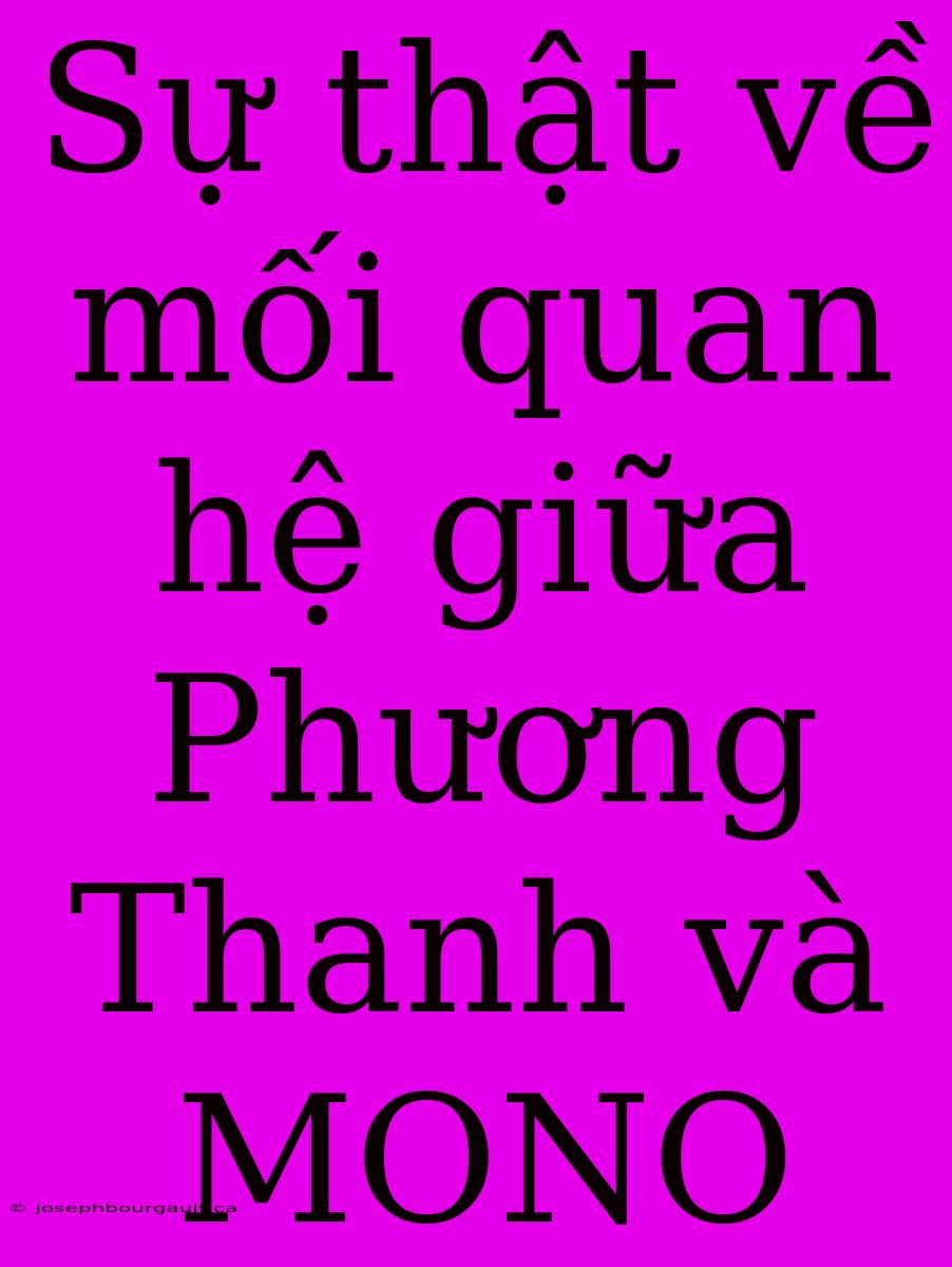 Sự Thật Về Mối Quan Hệ Giữa Phương Thanh Và MONO