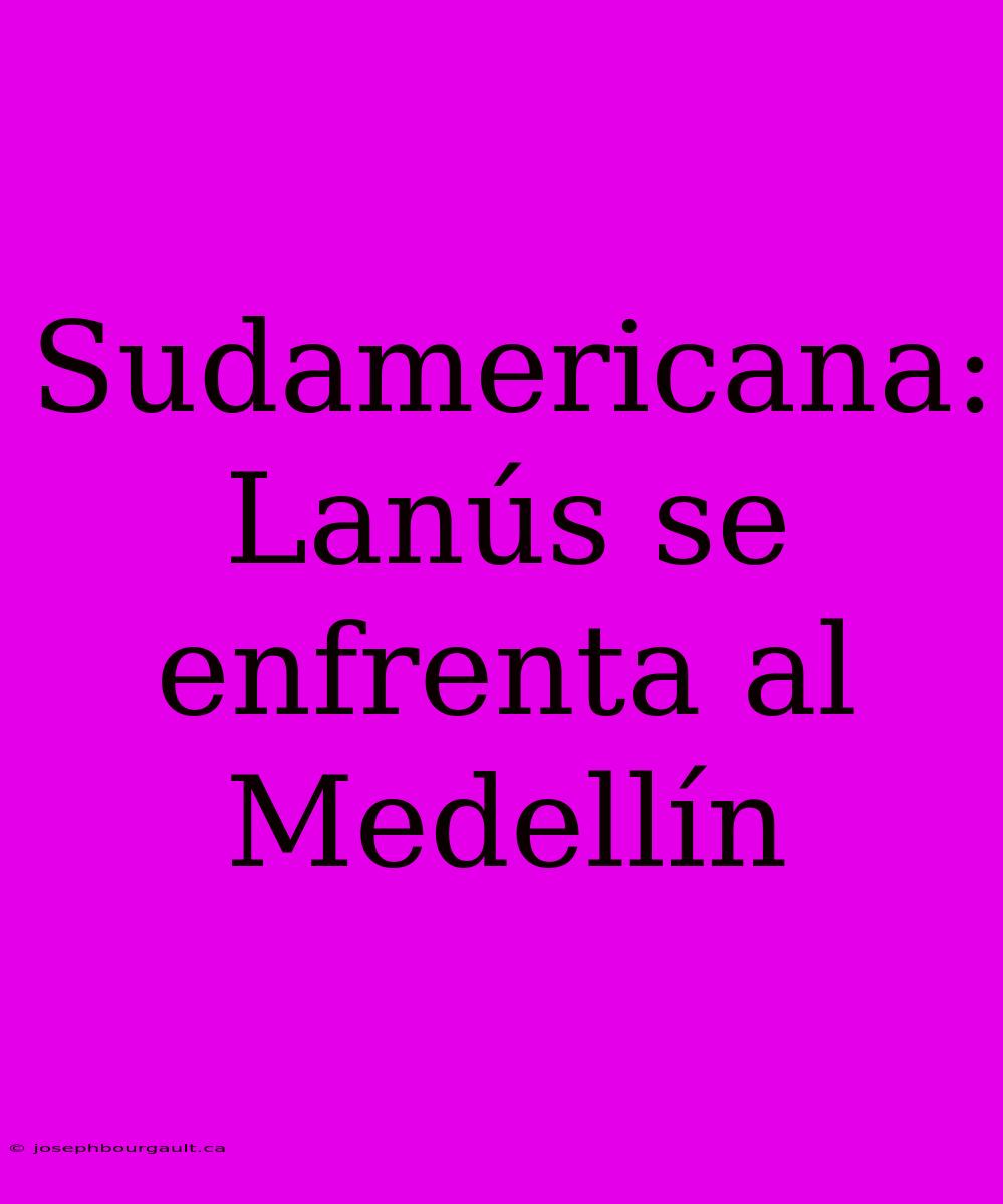 Sudamericana: Lanús Se Enfrenta Al Medellín