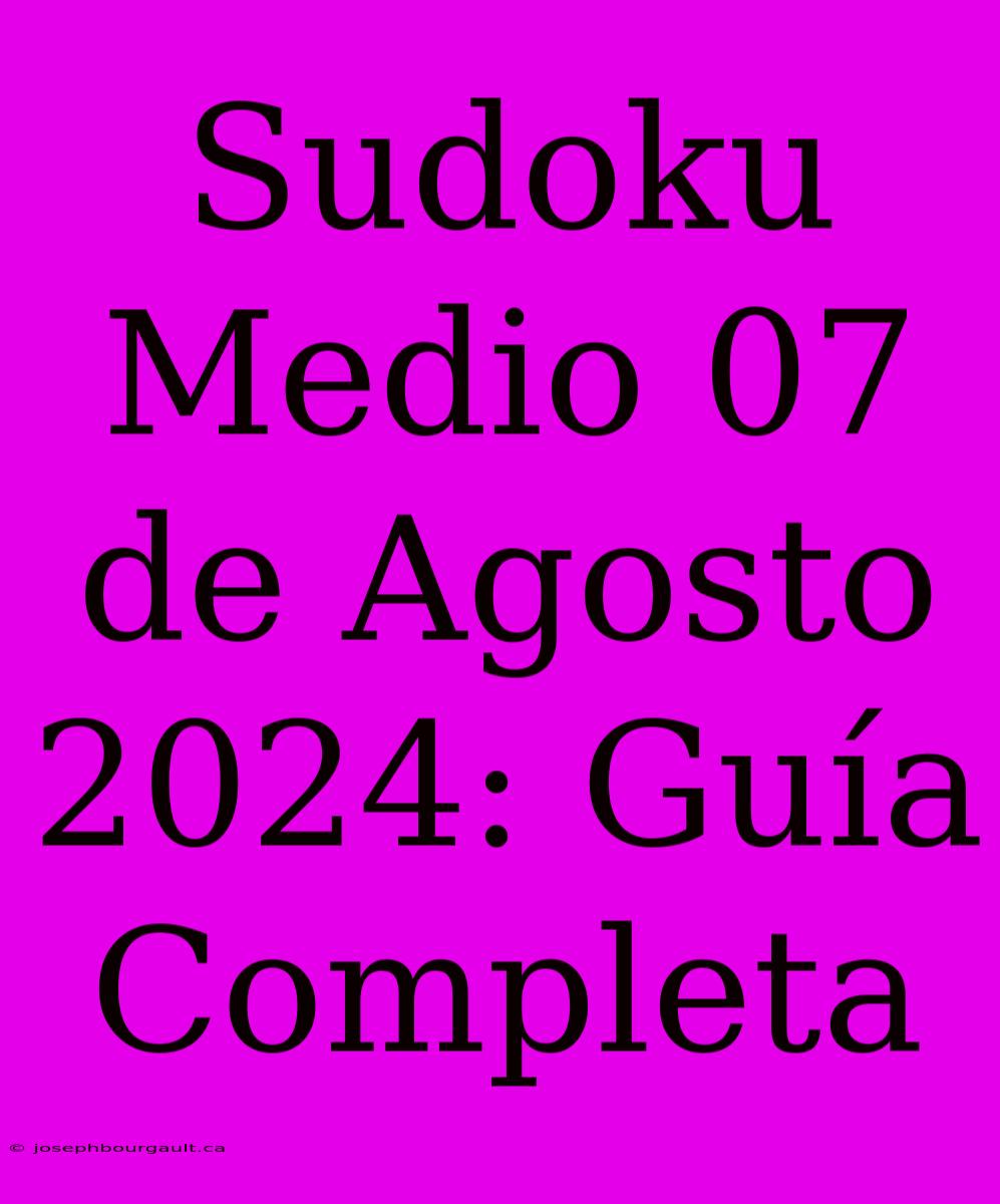 Sudoku Medio 07 De Agosto 2024: Guía Completa