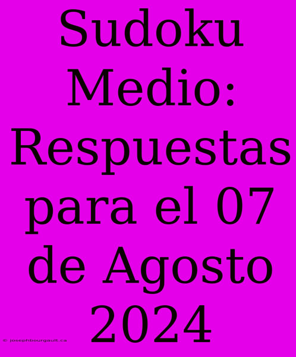 Sudoku Medio: Respuestas Para El 07 De Agosto 2024