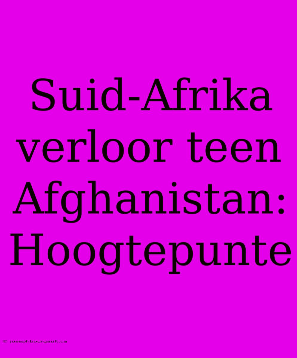 Suid-Afrika Verloor Teen Afghanistan: Hoogtepunte