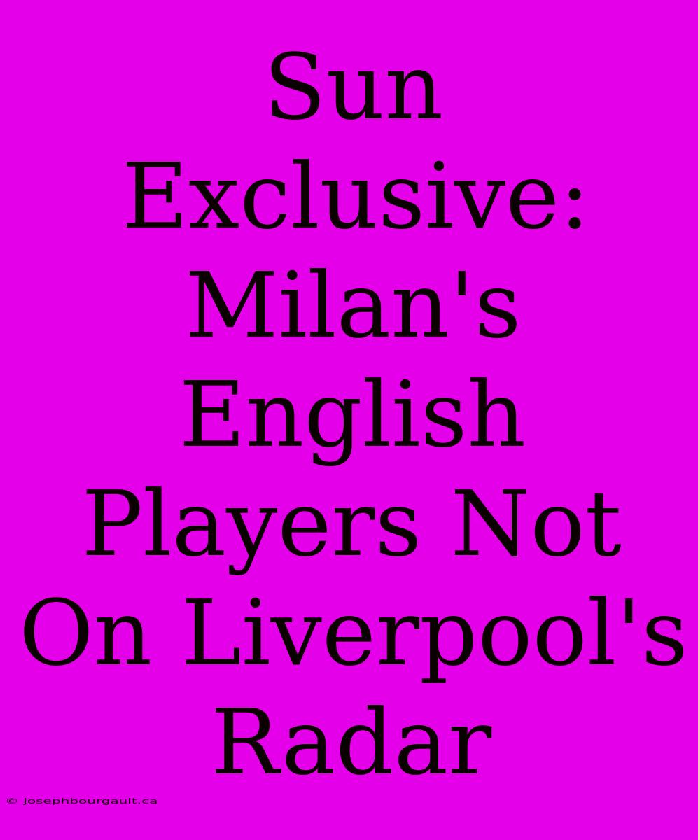 Sun Exclusive: Milan's English Players Not On Liverpool's Radar