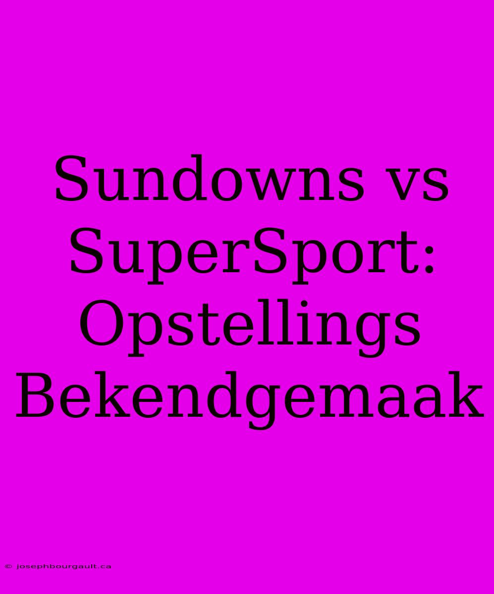 Sundowns Vs SuperSport: Opstellings Bekendgemaak