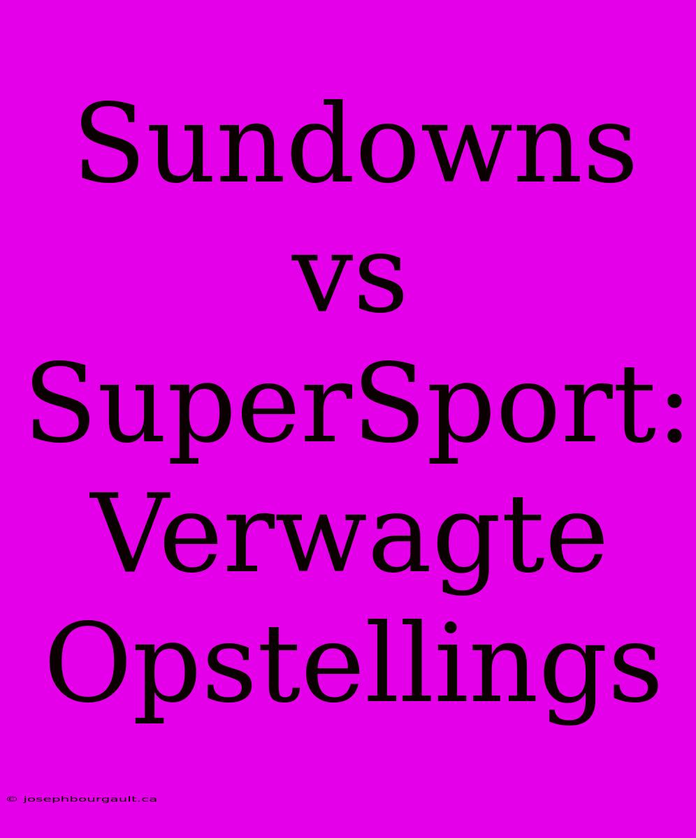 Sundowns Vs SuperSport: Verwagte Opstellings