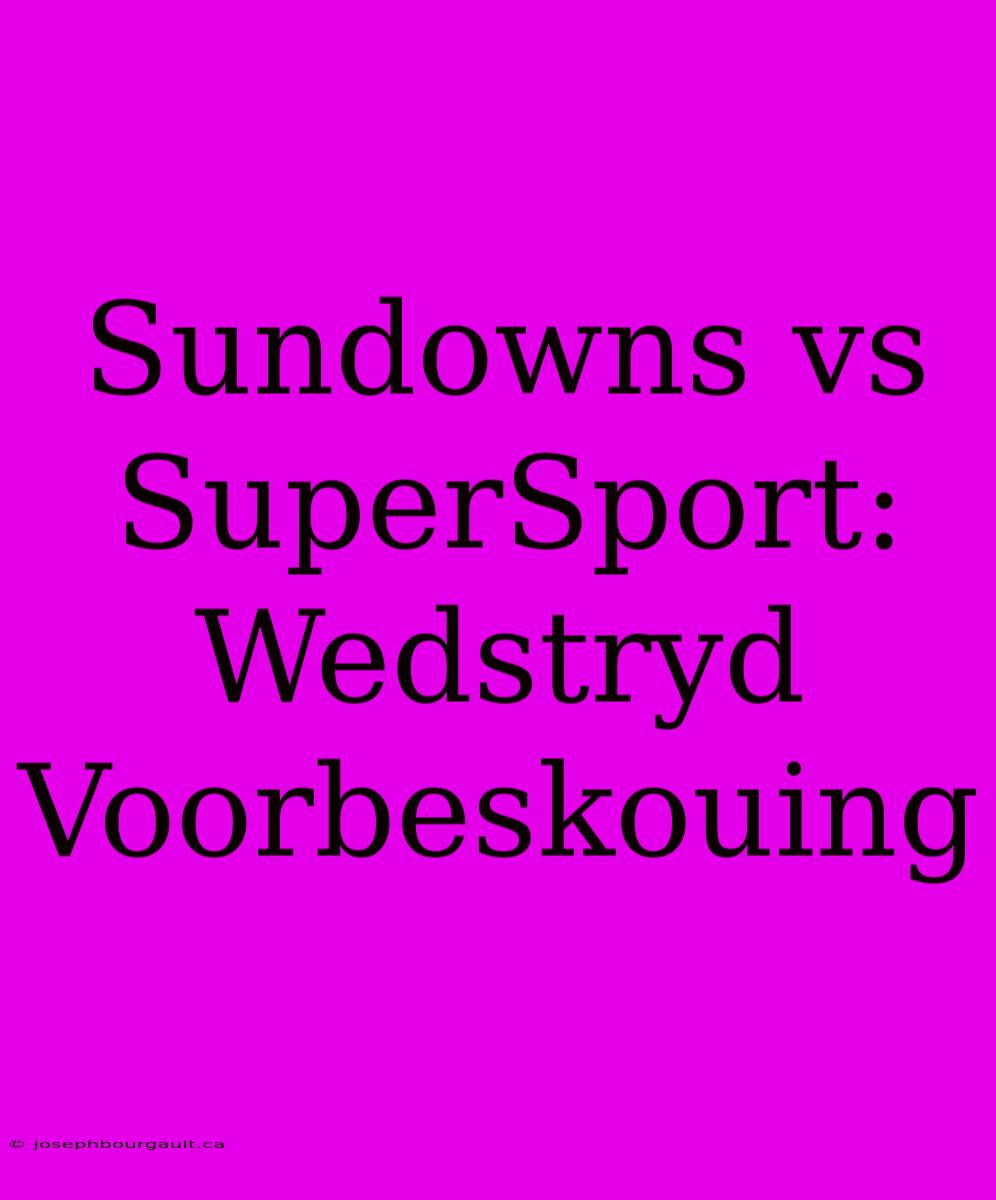 Sundowns Vs SuperSport: Wedstryd Voorbeskouing