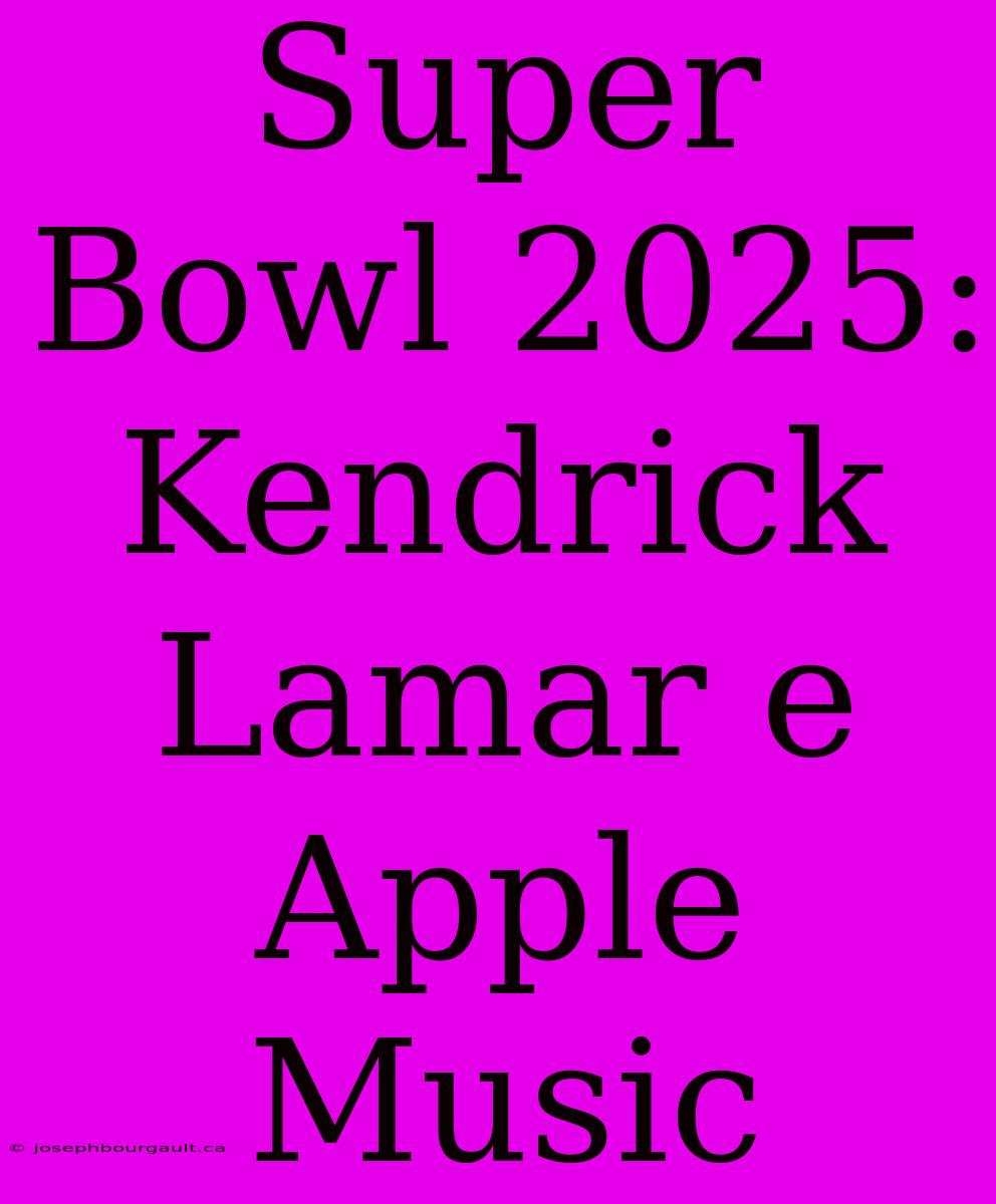 Super Bowl 2025: Kendrick Lamar E Apple Music