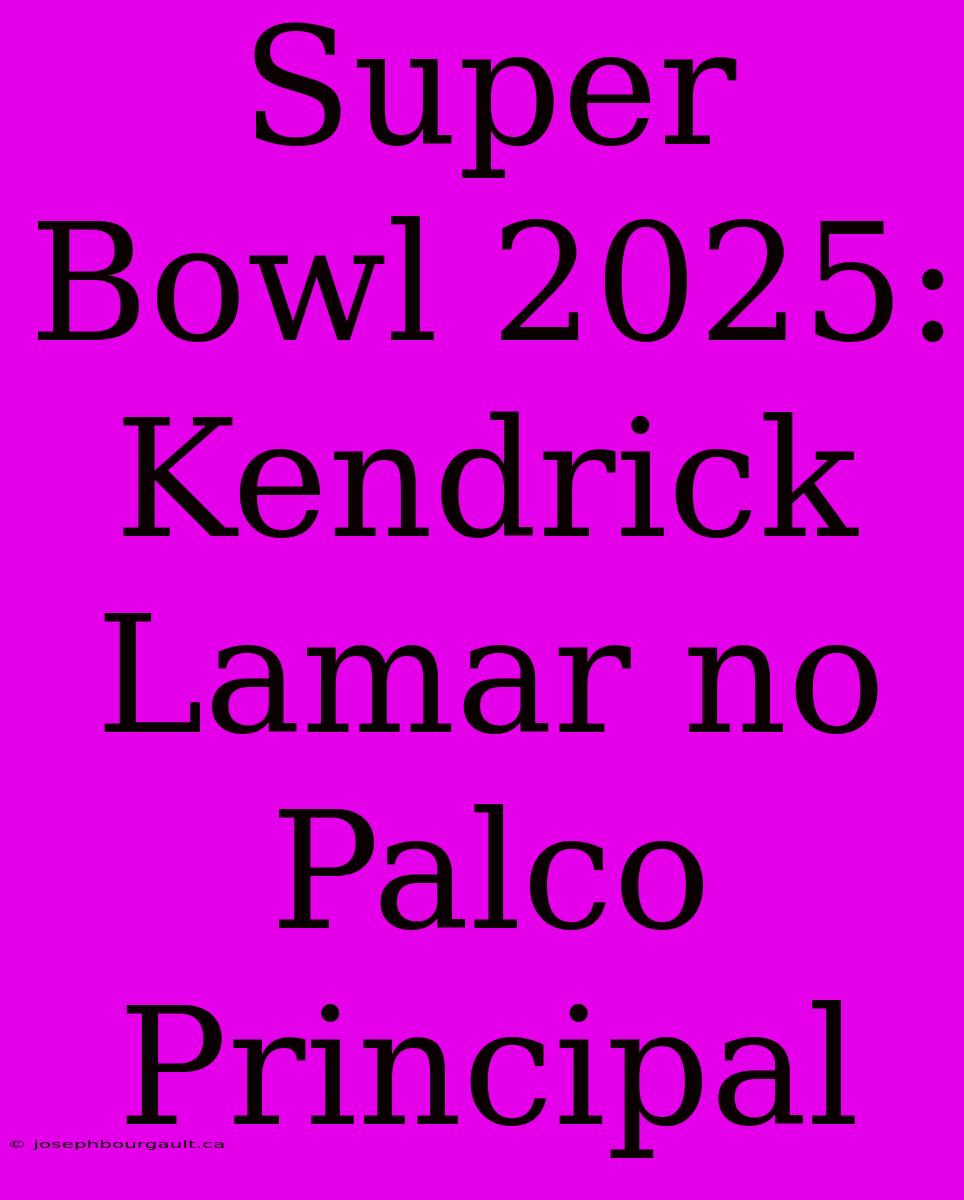 Super Bowl 2025: Kendrick Lamar No Palco Principal