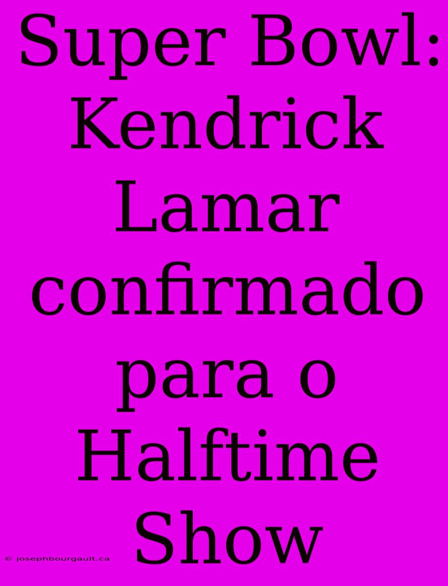 Super Bowl: Kendrick Lamar Confirmado Para O Halftime Show