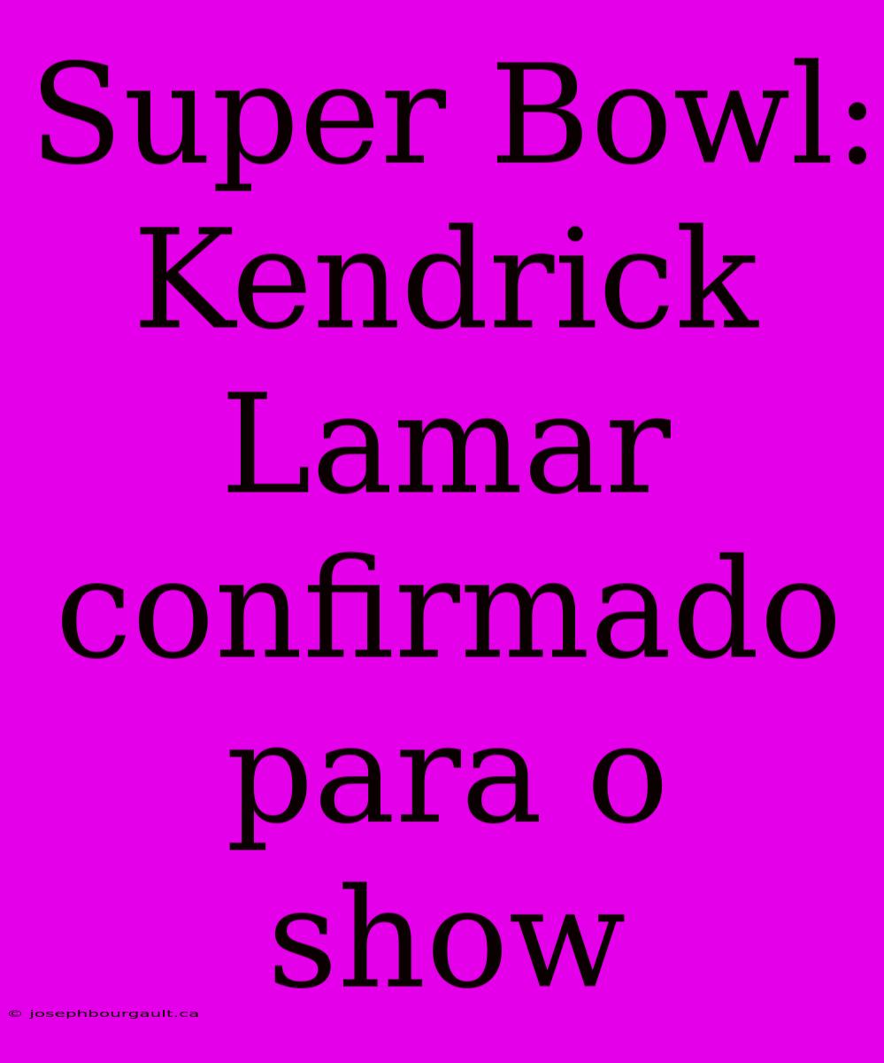 Super Bowl: Kendrick Lamar Confirmado Para O Show