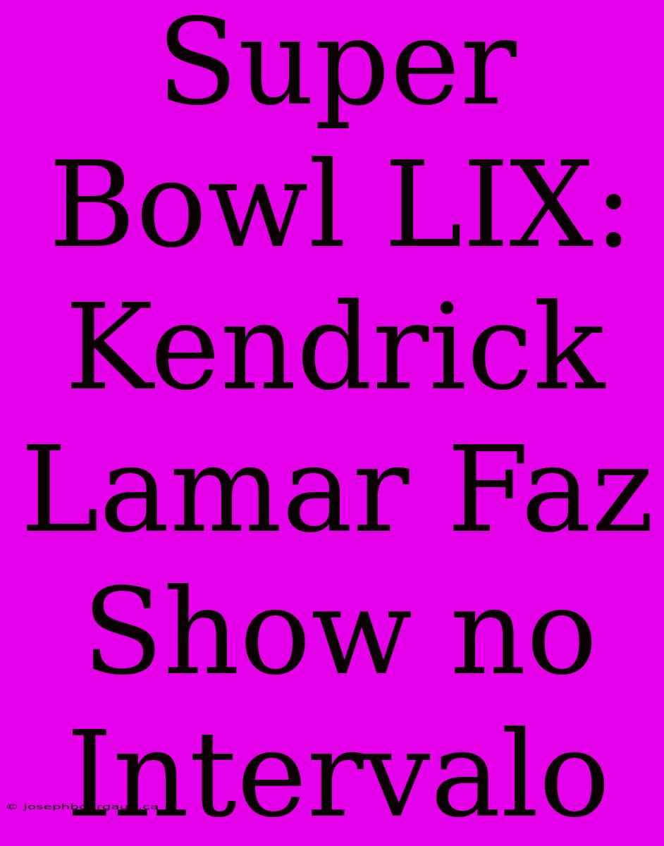 Super Bowl LIX: Kendrick Lamar Faz Show No Intervalo