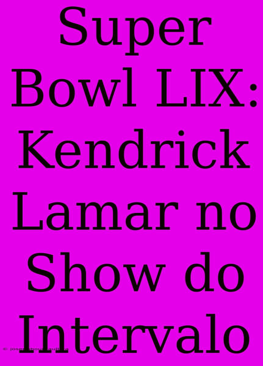 Super Bowl LIX: Kendrick Lamar No Show Do Intervalo