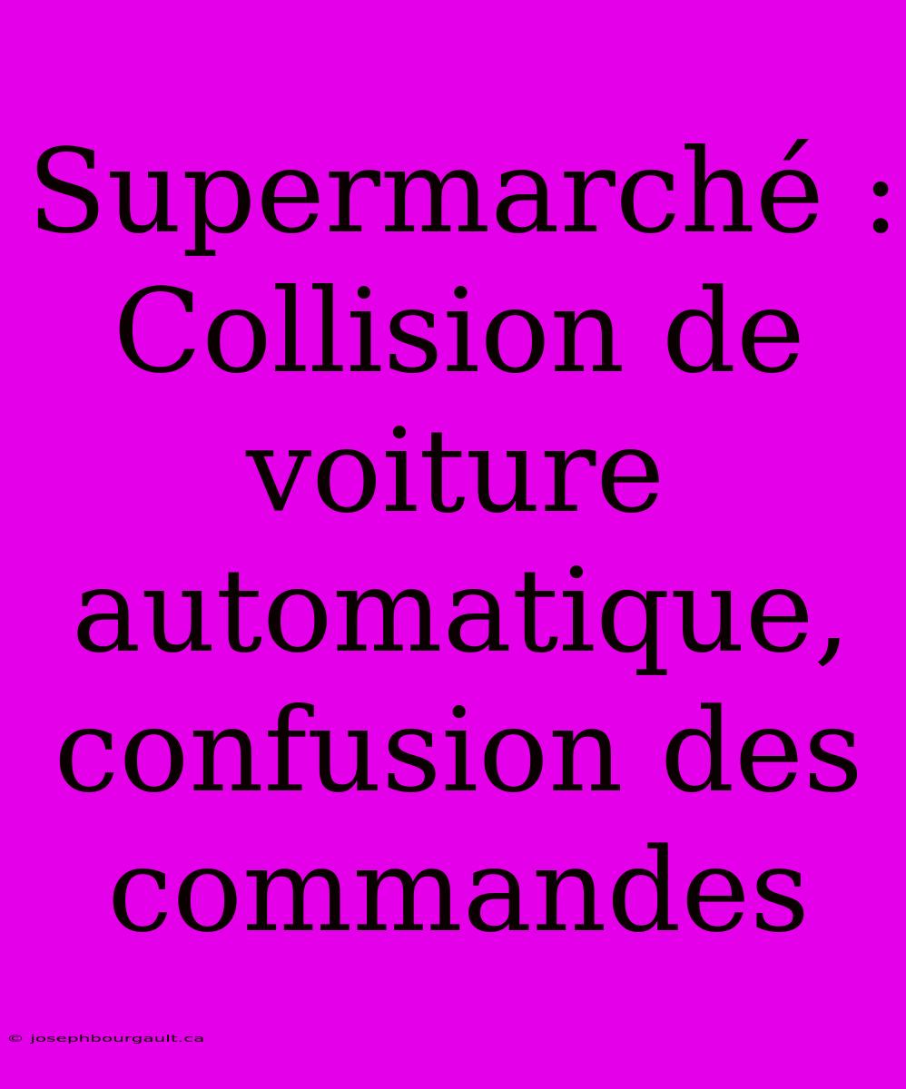 Supermarché : Collision De Voiture Automatique, Confusion Des Commandes