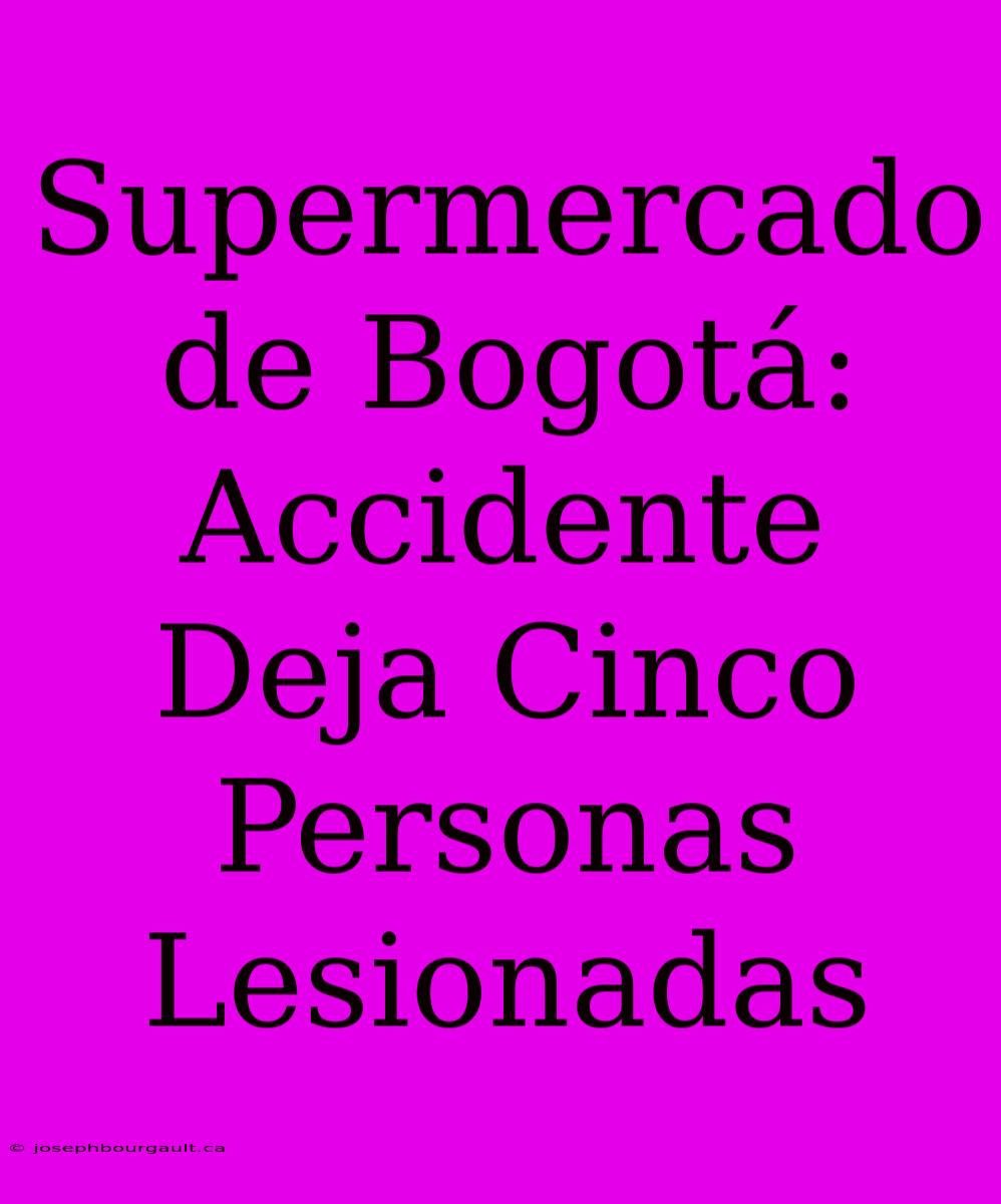 Supermercado De Bogotá: Accidente Deja Cinco Personas Lesionadas