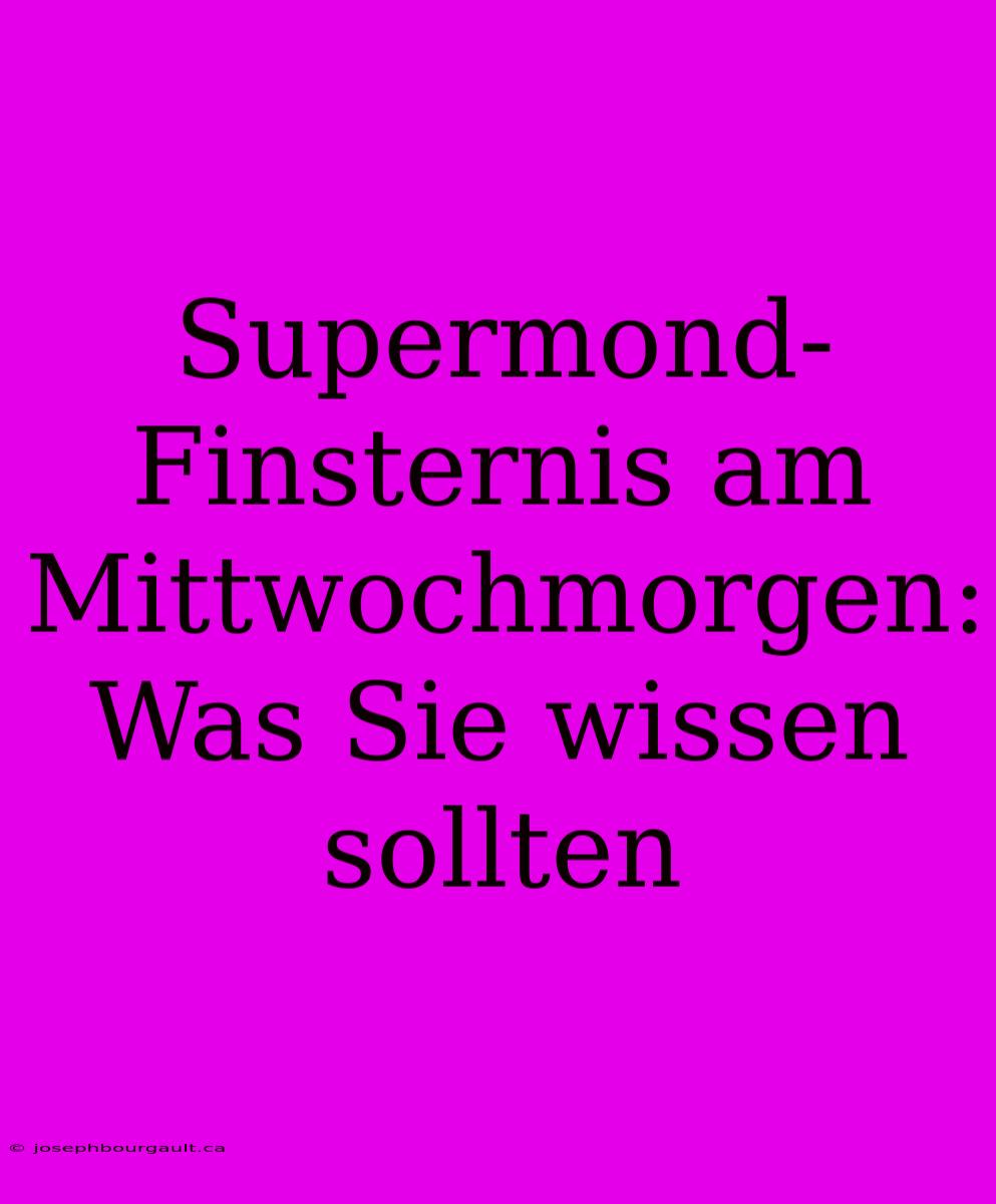 Supermond-Finsternis Am Mittwochmorgen: Was Sie Wissen Sollten