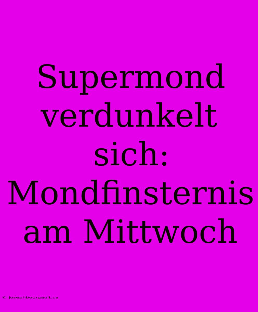 Supermond Verdunkelt Sich: Mondfinsternis Am Mittwoch