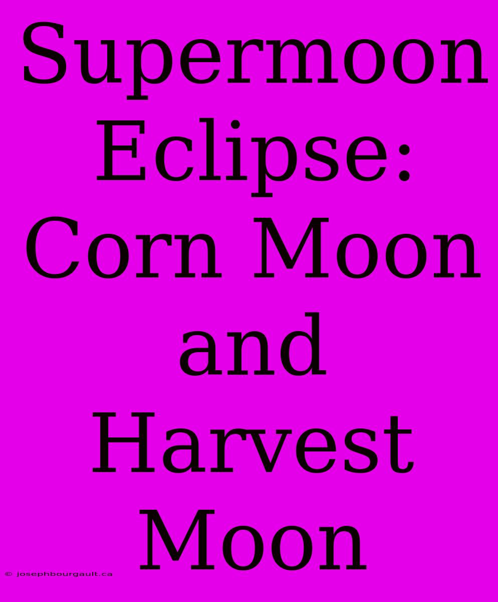 Supermoon Eclipse: Corn Moon And Harvest Moon