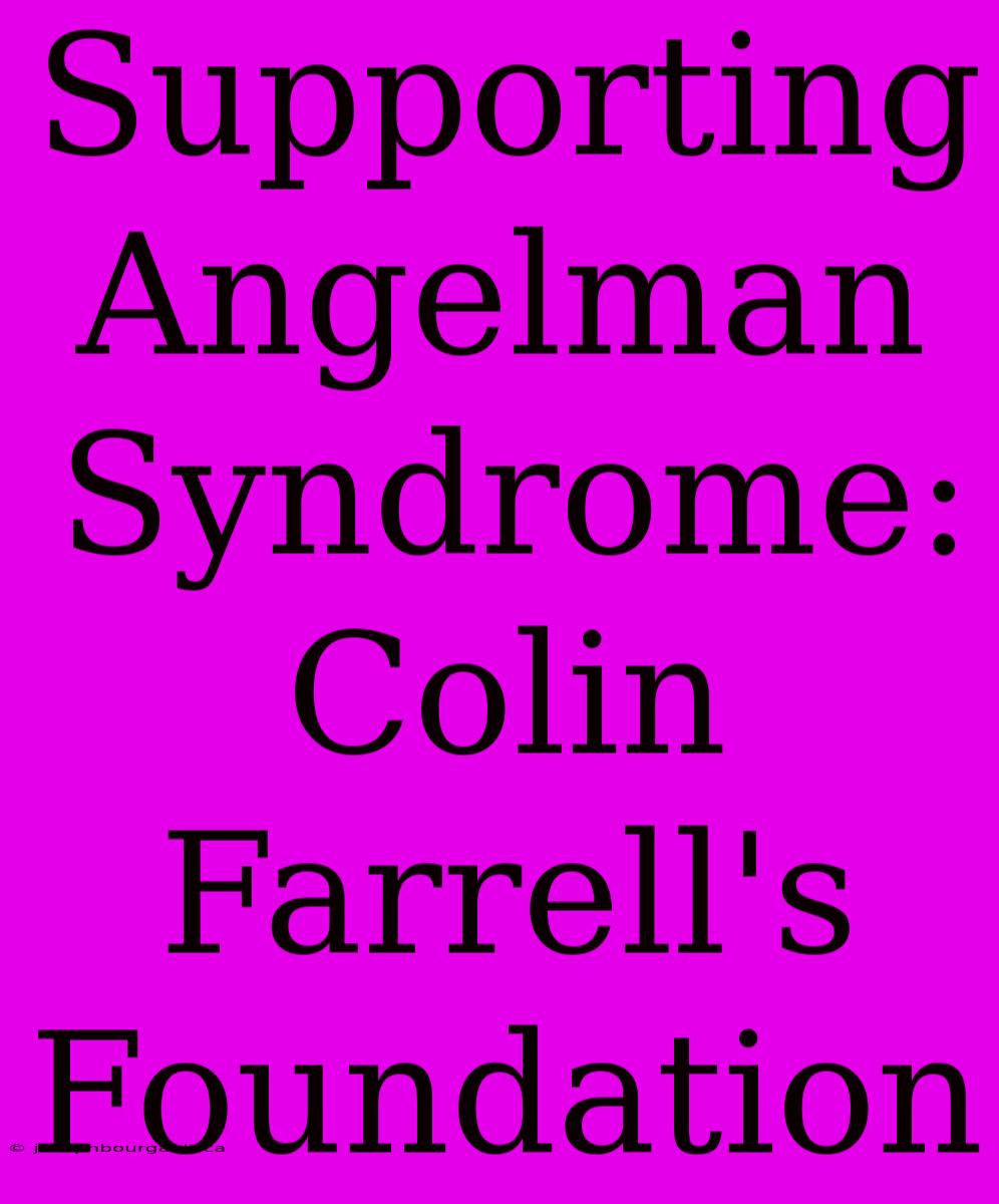 Supporting Angelman Syndrome: Colin Farrell's Foundation