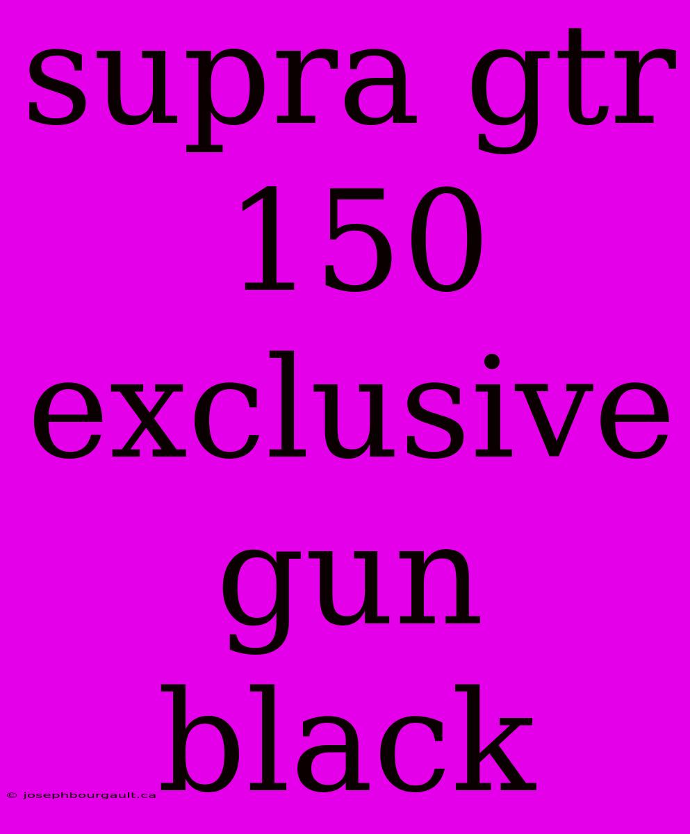 Supra Gtr 150 Exclusive Gun Black