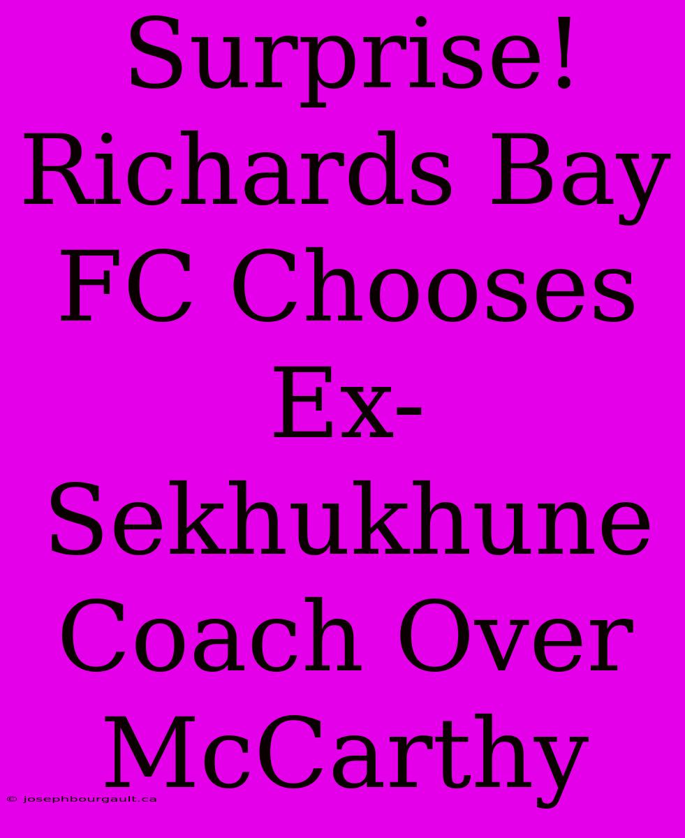 Surprise! Richards Bay FC Chooses Ex-Sekhukhune Coach Over McCarthy