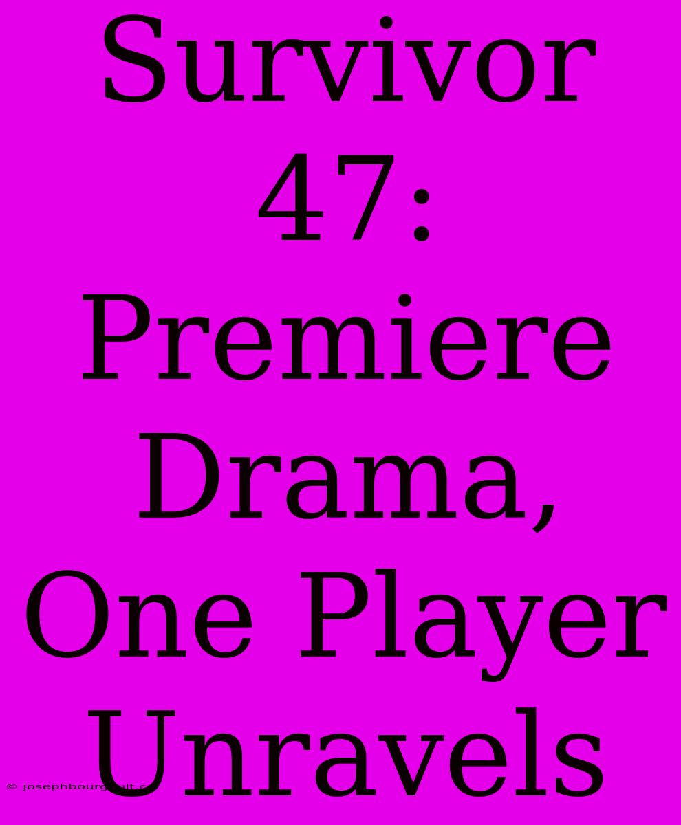 Survivor 47: Premiere Drama, One Player Unravels