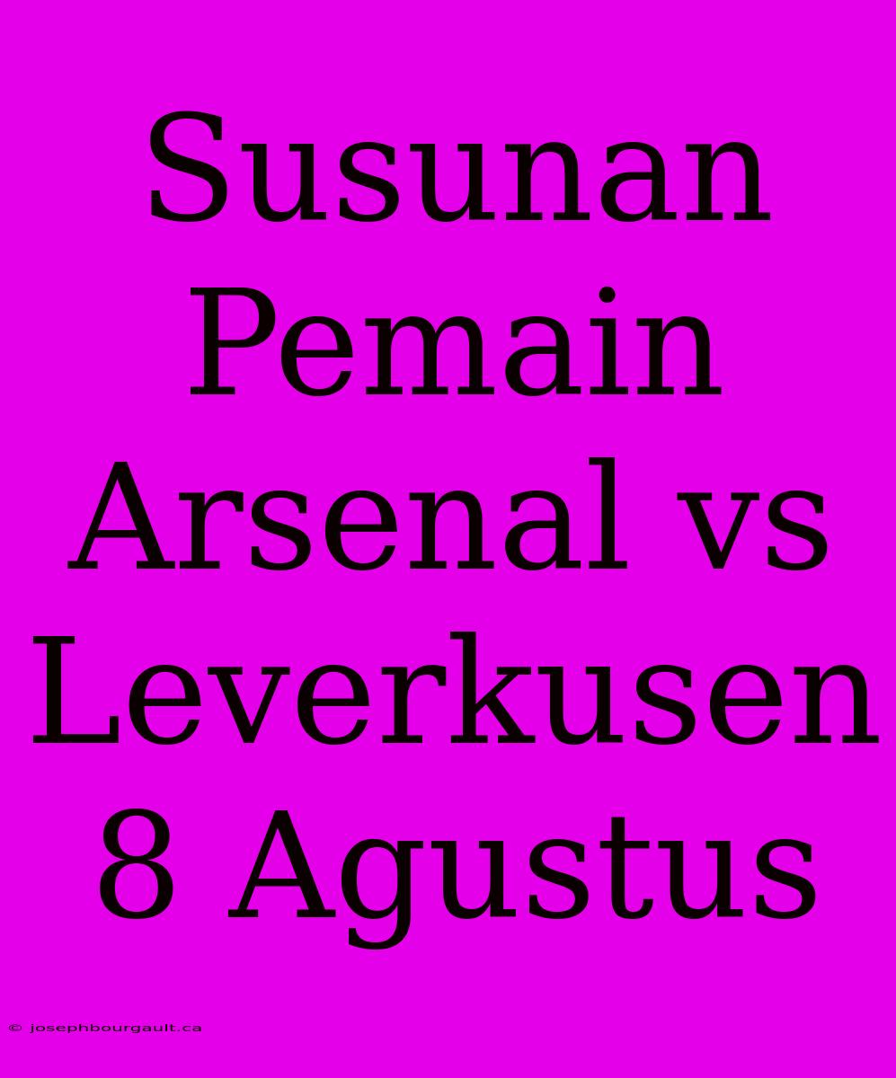 Susunan Pemain Arsenal Vs Leverkusen 8 Agustus