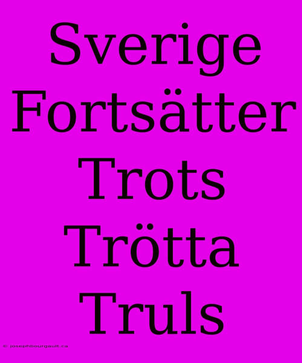 Sverige Fortsätter Trots Trötta Truls