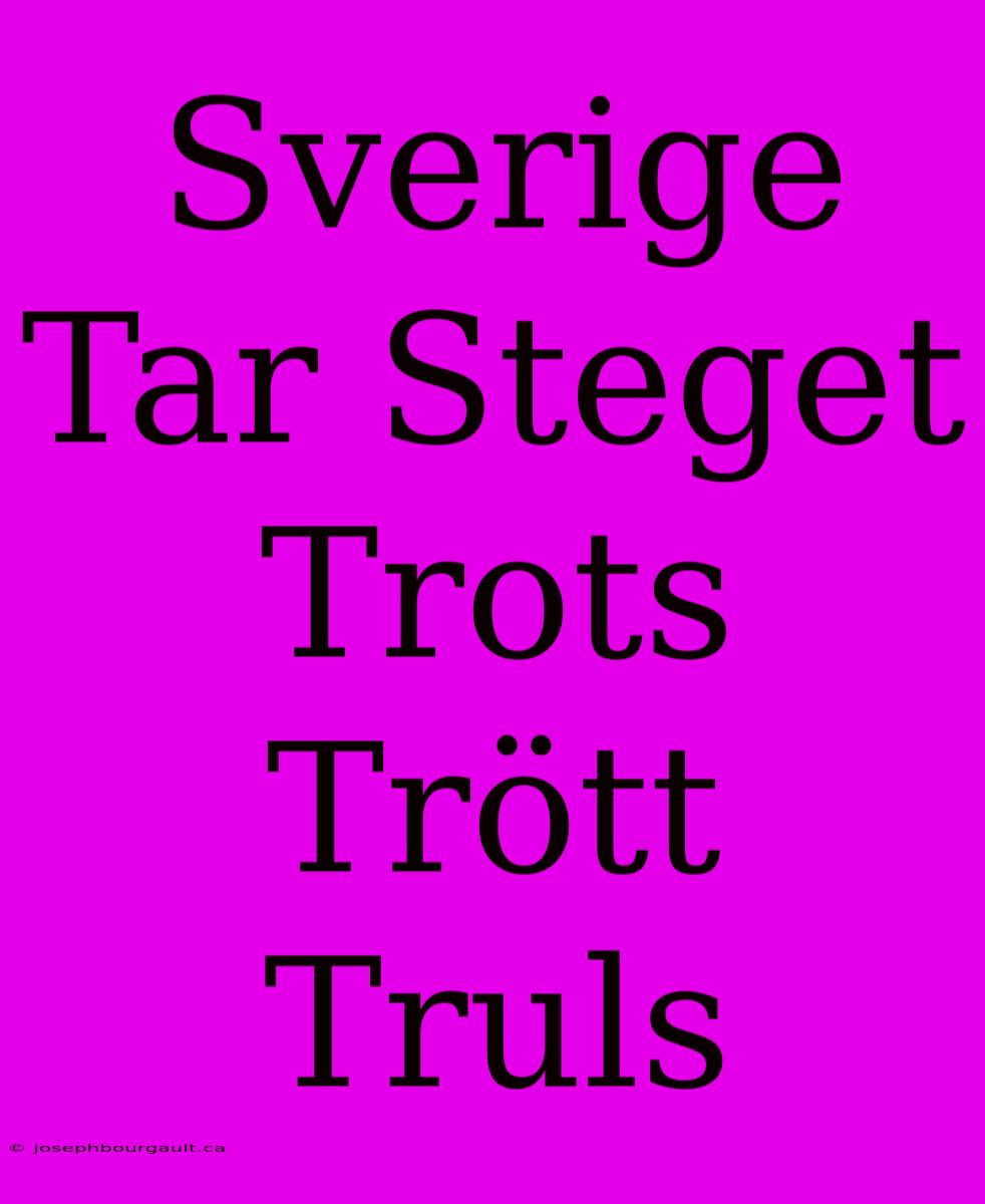 Sverige Tar Steget Trots Trött Truls