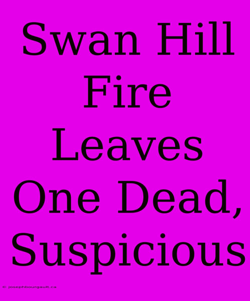 Swan Hill Fire Leaves One Dead, Suspicious