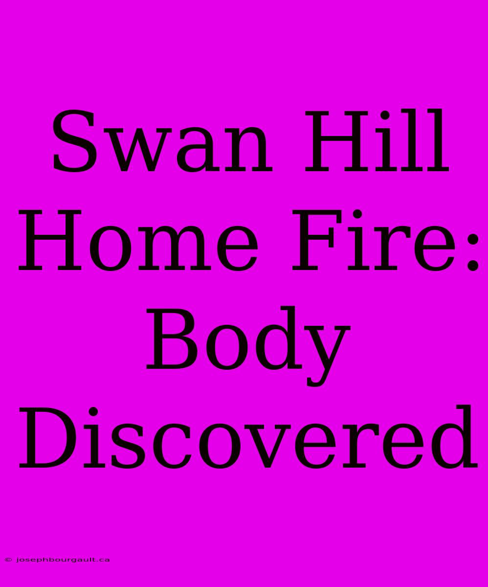 Swan Hill Home Fire: Body Discovered