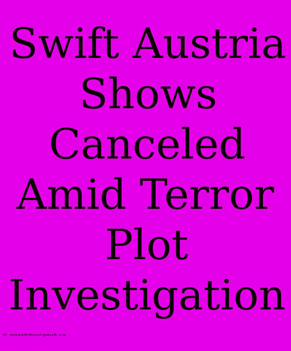 Swift Austria Shows Canceled Amid Terror Plot Investigation