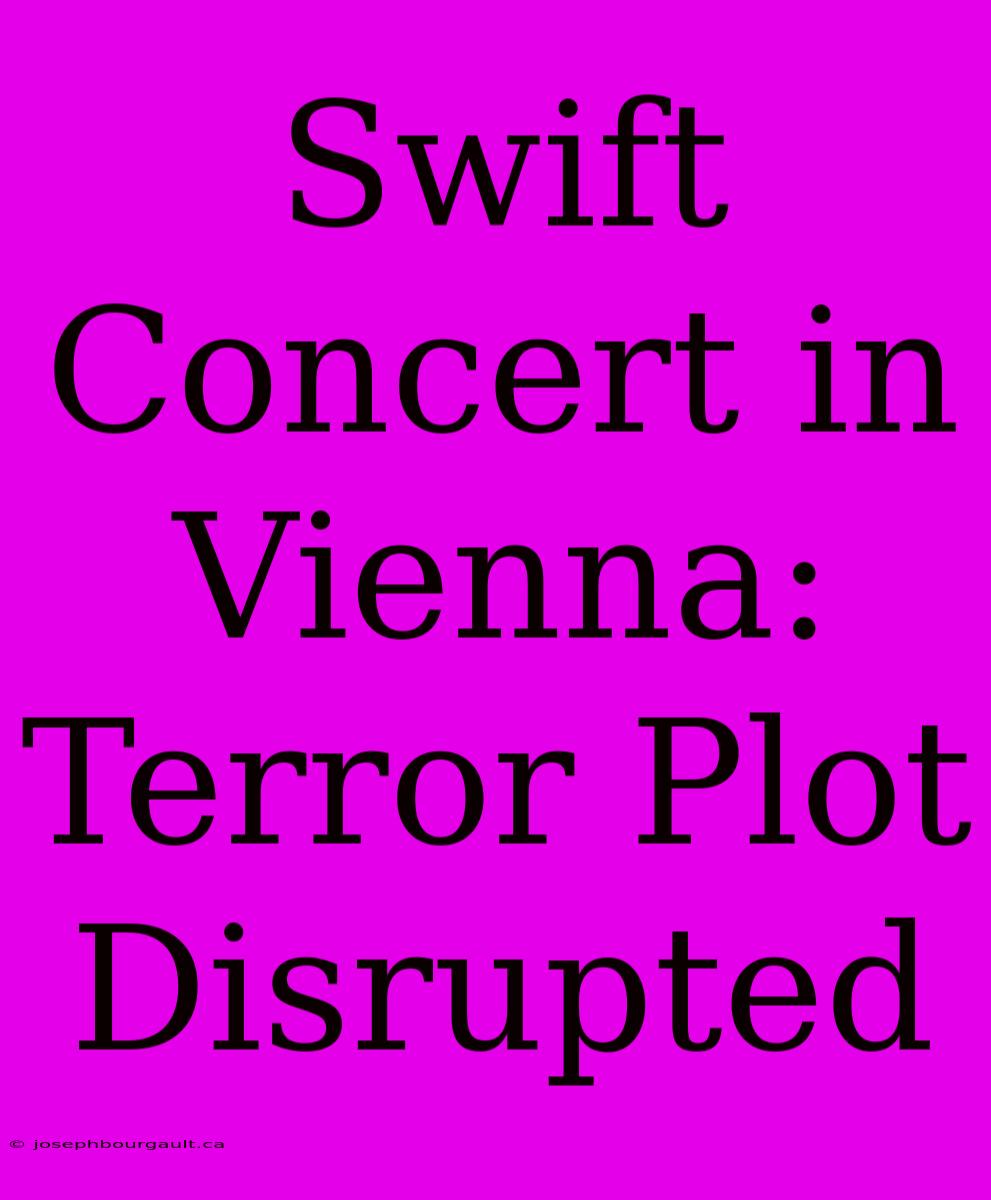 Swift Concert In Vienna: Terror Plot Disrupted