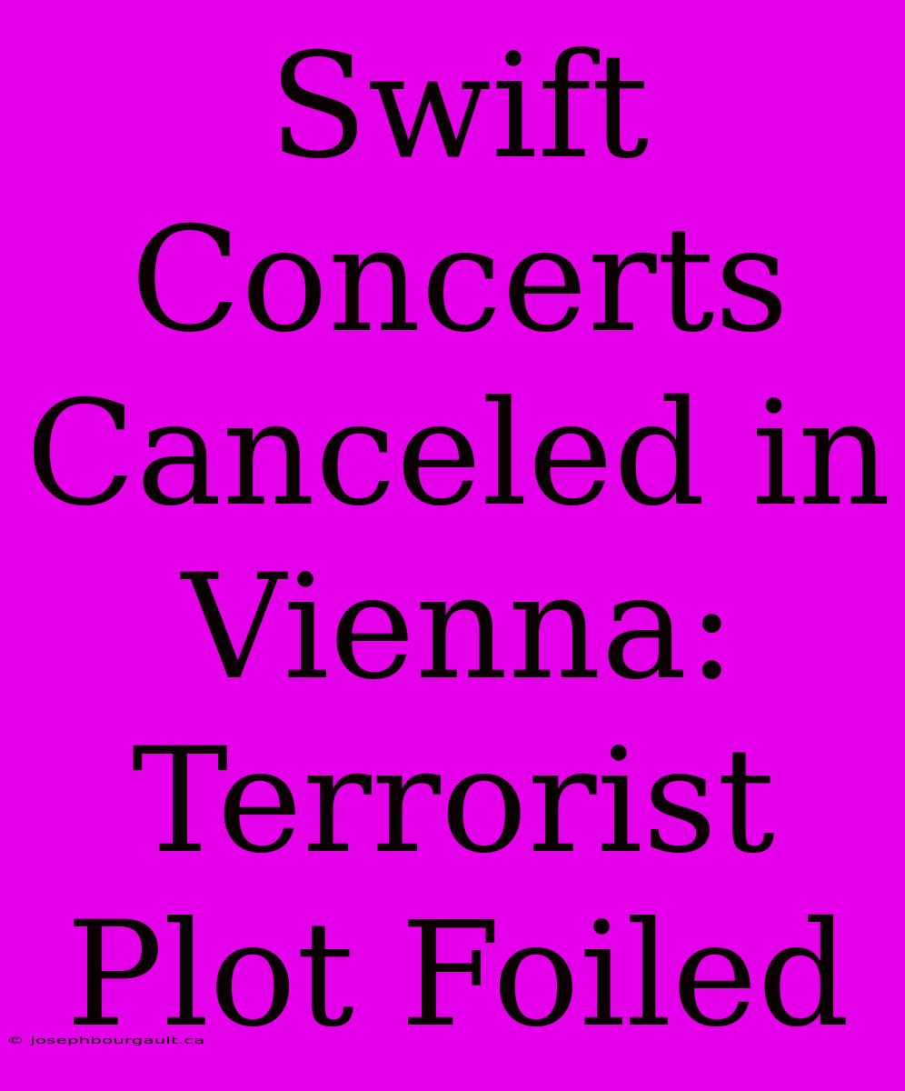 Swift Concerts Canceled In Vienna: Terrorist Plot Foiled