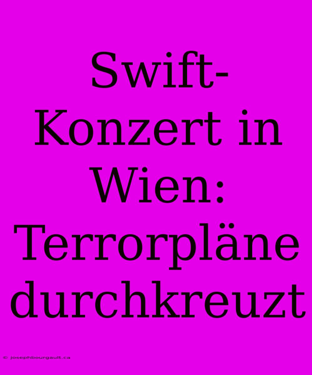 Swift-Konzert In Wien: Terrorpläne Durchkreuzt