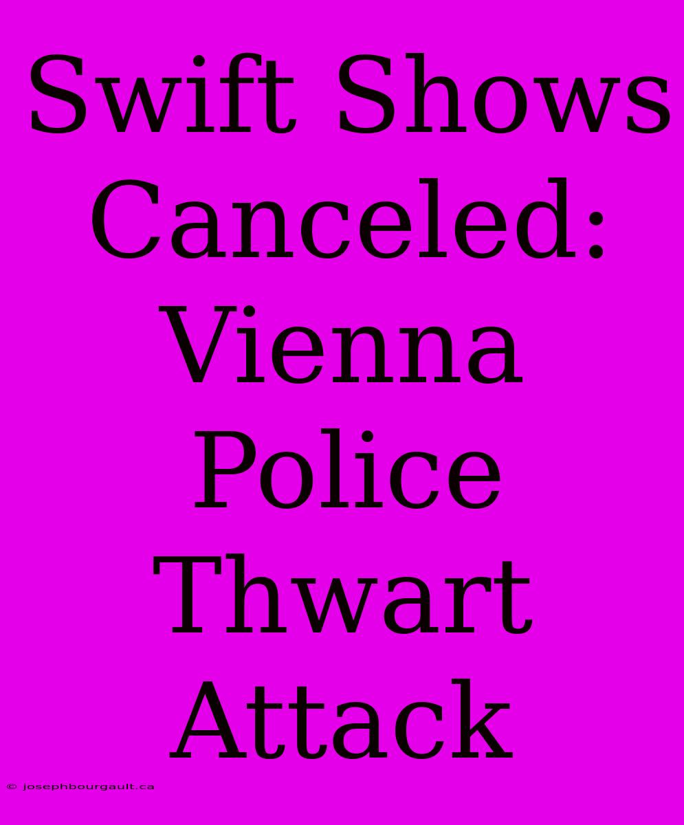 Swift Shows Canceled: Vienna Police Thwart Attack