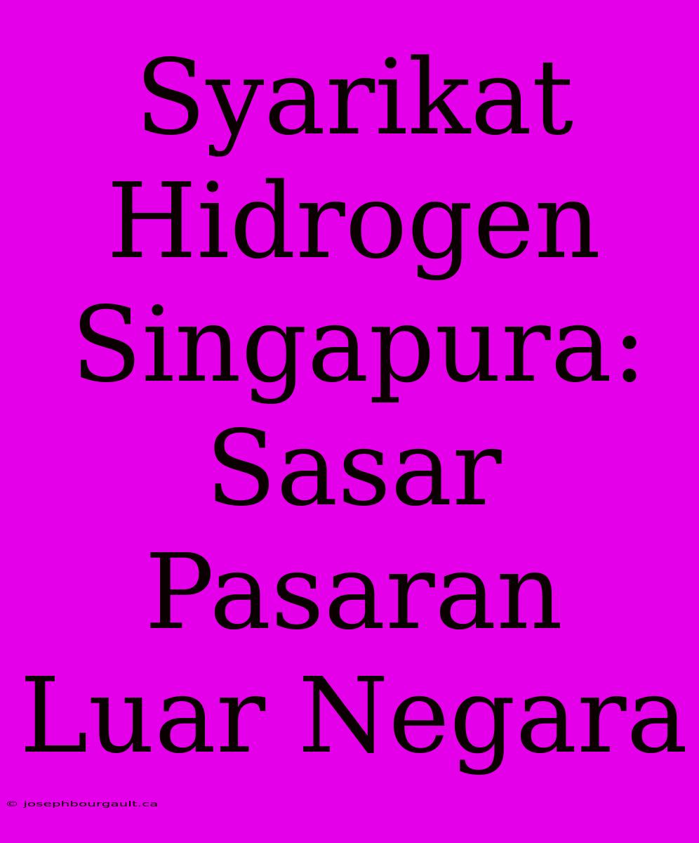 Syarikat Hidrogen Singapura: Sasar Pasaran Luar Negara