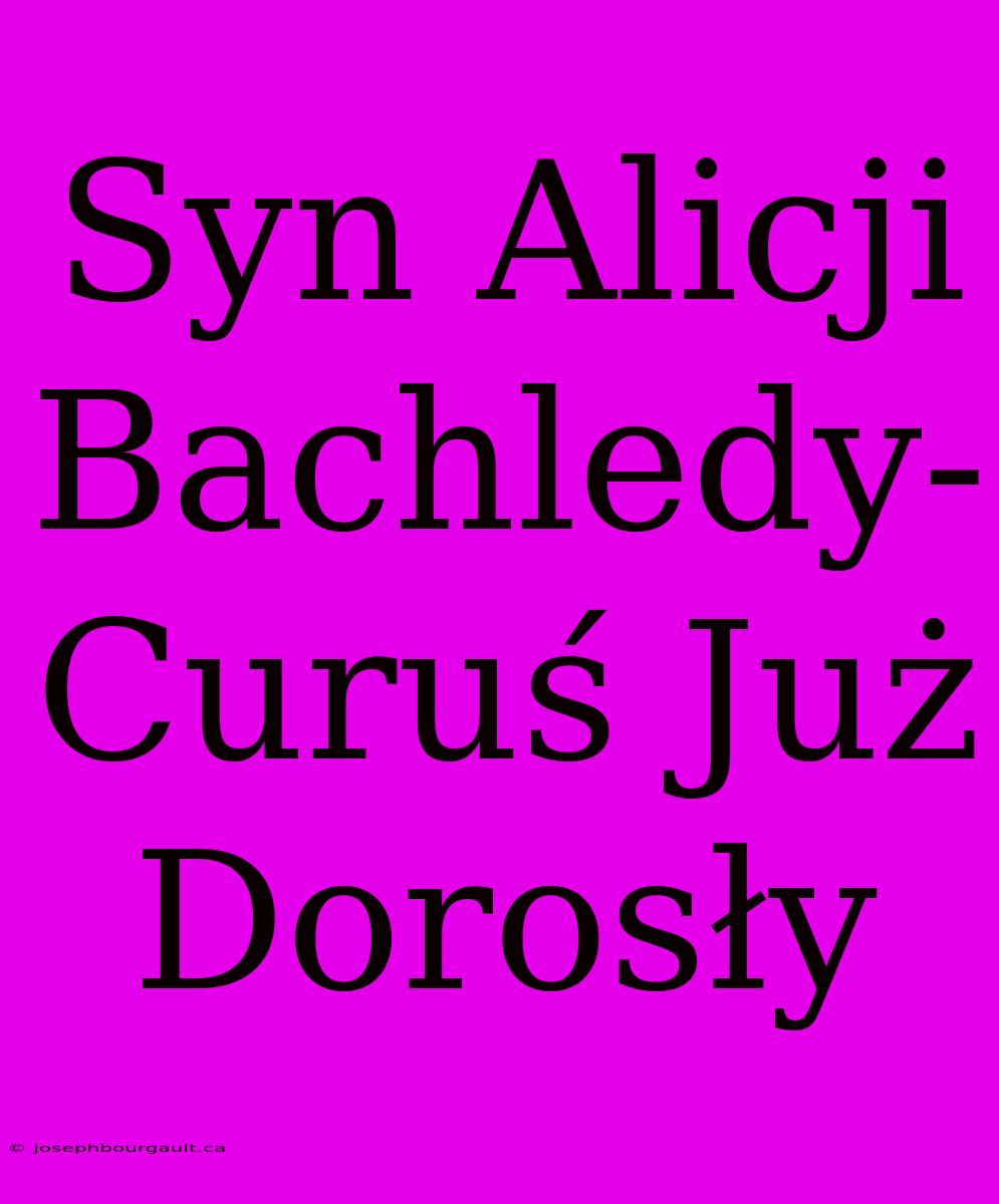 Syn Alicji Bachledy-Curuś Już Dorosły